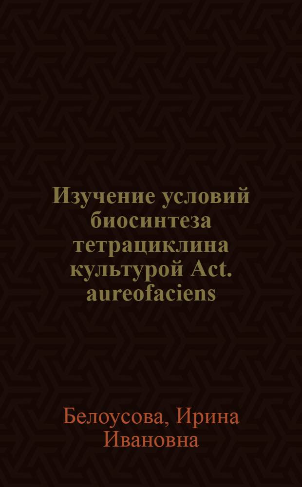Изучение условий биосинтеза тетрациклина культурой Act. aureofaciens : Автореферат дис. на соискание учен. степени кандидата биол. наук