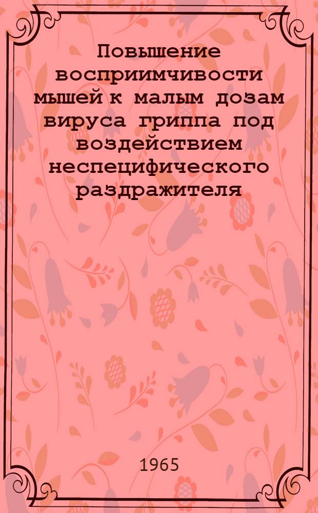Повышение восприимчивости мышей к малым дозам вируса гриппа под воздействием неспецифического раздражителя : Автореферат дис. на соискание учен. степени кандидата мед. наук