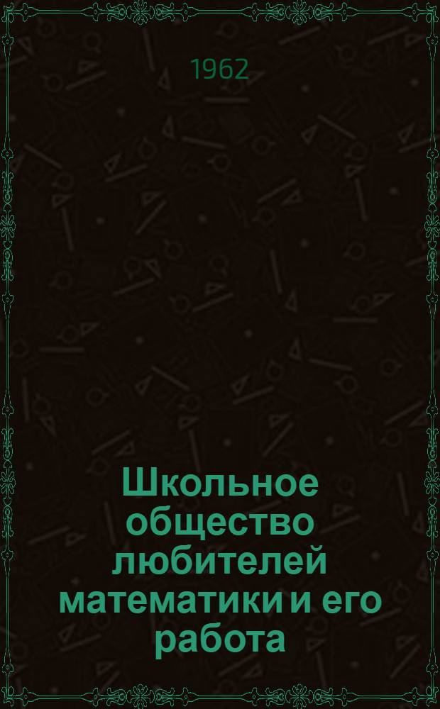 Школьное общество любителей математики и его работа : Сред. школа № 4 им. Д.И. Менделеева г. Винницы