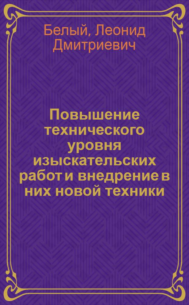 Повышение технического уровня изыскательских работ и внедрение в них новой техники : Сообщение..