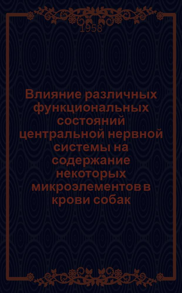 Влияние различных функциональных состояний центральной нервной системы на содержание некоторых микроэлементов в крови собак : Автореферат дис. на соискание учен. степени кандидата мед. наук