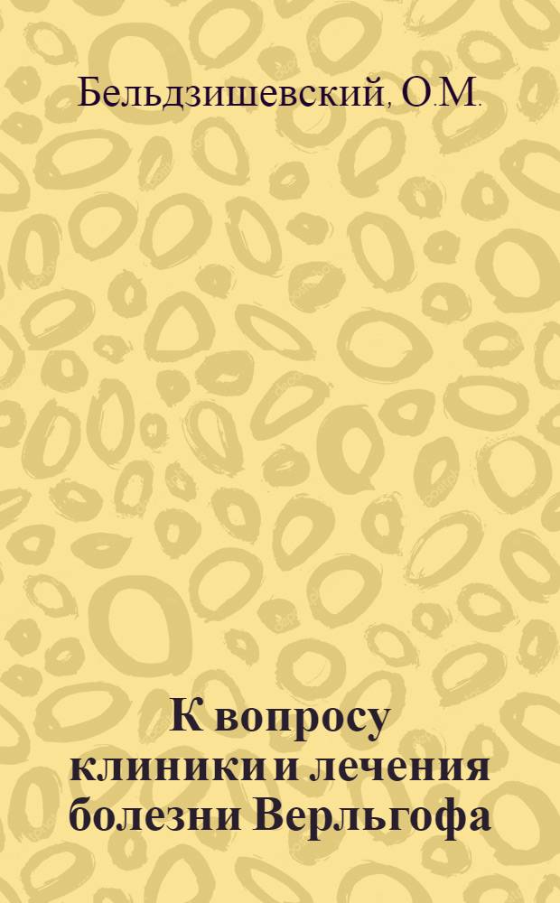 К вопросу клиники и лечения болезни Верльгофа : Автореферат дис. на соискание учен. степени кандидата мед. наук