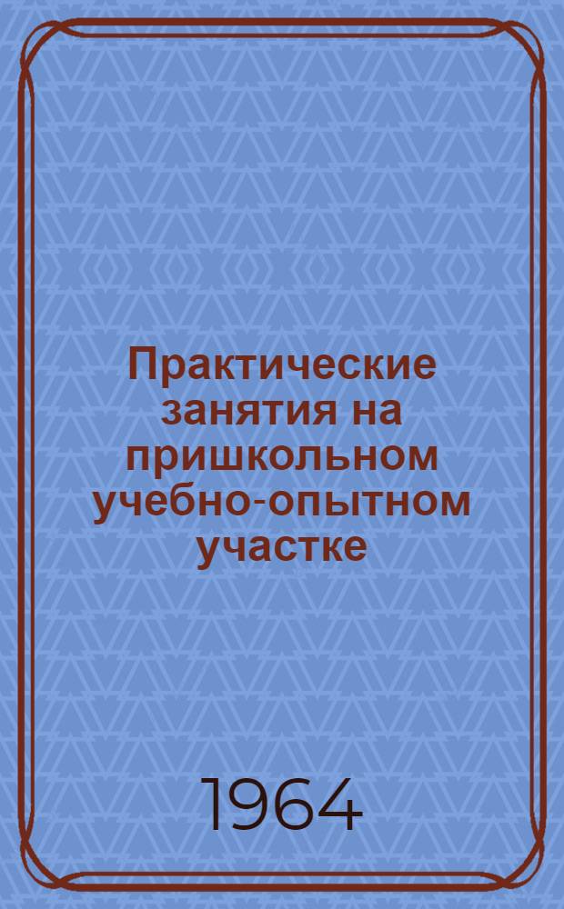 Практические занятия на пришкольном учебно-опытном участке : Учеб. пособие для учащихся V-VI классов школ УзССР