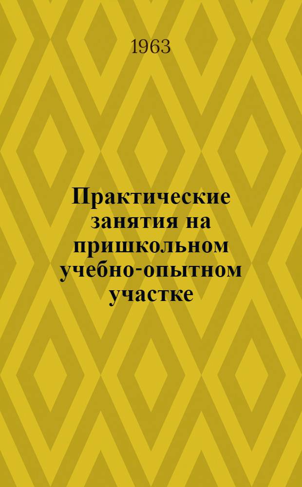 Практические занятия на пришкольном учебно-опытном участке : Учеб. пособие для учащихся V-VI классов школ УзССР