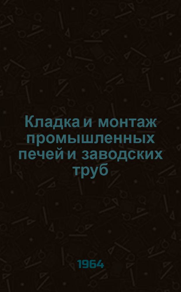 Кладка и монтаж промышленных печей и заводских труб : Учеб. пособие для техникумов