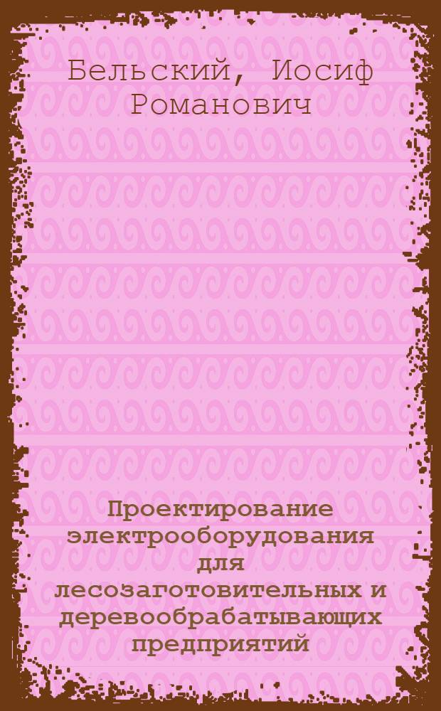 Проектирование электрооборудования для лесозаготовительных и деревообрабатывающих предприятий : Метод. пособие : (Для студентов-дипломантов фак. мех. технологии древесины, лесоинж. и лесомех.)