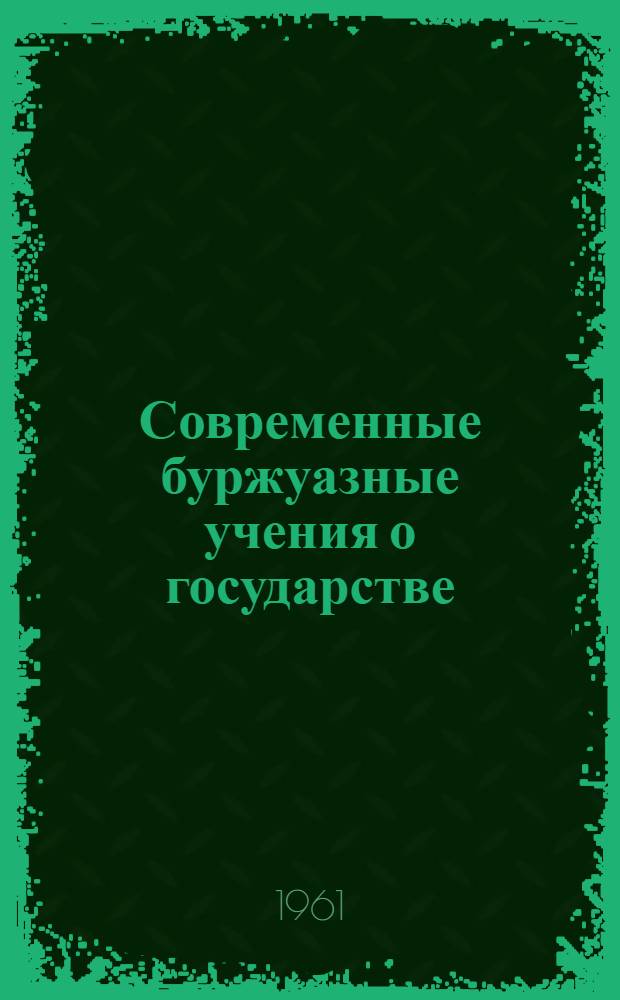 Современные буржуазные учения о государстве : (Критич. очерк некоторых теорий)
