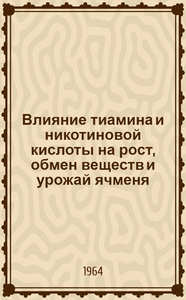 Влияние тиамина и никотиновой кислоты на рост, обмен веществ и урожай ячменя : Автореферат дис. на соискание учен. степени кандидата биол. наук