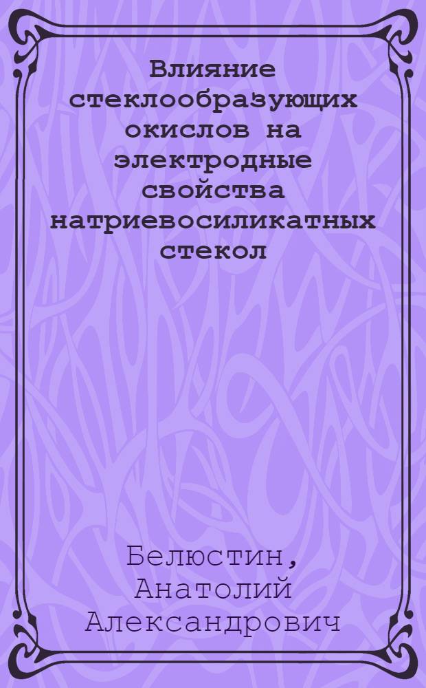 Влияние стеклообразующих окислов на электродные свойства натриевосиликатных стекол : Автореферат дис. на соискание учен. степени кандидата хим. наук