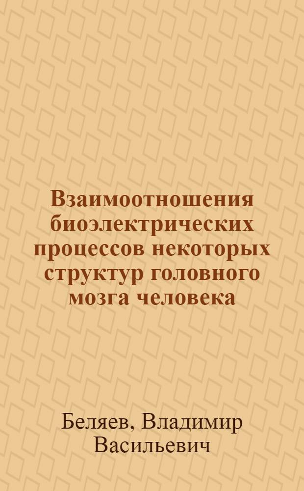 Взаимоотношения биоэлектрических процессов некоторых структур головного мозга человека : (По данным корреляц. анализа) : Автореферат дис. на соискание учен. степени канд. биол. наук : (102)
