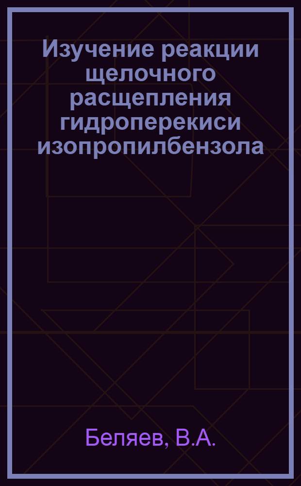 Изучение реакции щелочного расщепления гидроперекиси изопропилбензола : Автореферат дис. на соискание учен. степени кандидата хим. наук