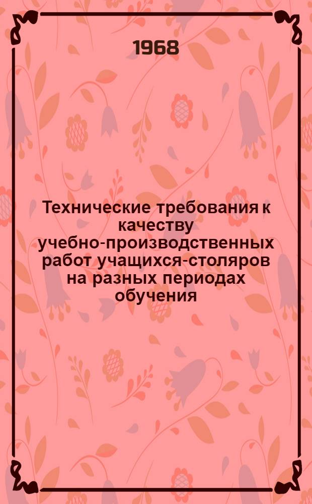 Технические требования к качеству учебно-производственных работ учащихся-столяров на разных периодах обучения : (Метод. рекомендации)
