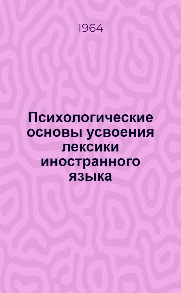 Психологические основы усвоения лексики иностранного языка : Пособие для преподавателей и студентов