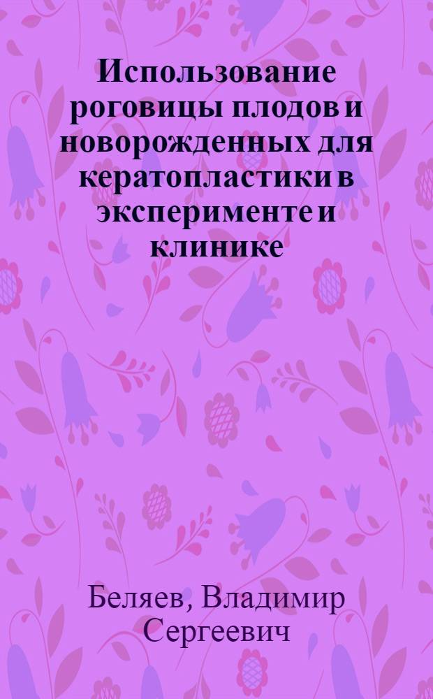 Использование роговицы плодов и новорожденных для кератопластики в эксперименте и клинике : (Брефопластика роговицы) : Автореферат дис. на соискание учен. степени доктора мед. наук