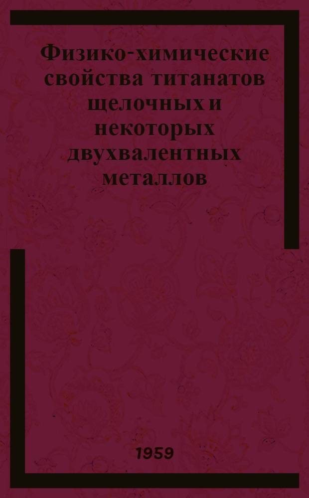 Физико-химические свойства титанатов щелочных и некоторых двухвалентных металлов : Автореферат дис., представл. на соискание учен. степени доктора хим. наук