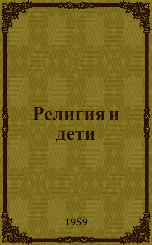 Религия и дети : (Материал для бесед с верующими)