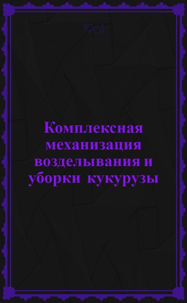 Комплексная механизация возделывания и уборки кукурузы