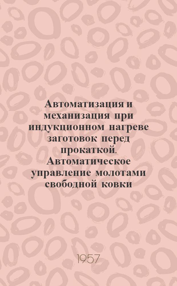 Автоматизация и механизация при индукционном нагреве заготовок перед прокаткой. Автоматическое управление молотами свободной ковки