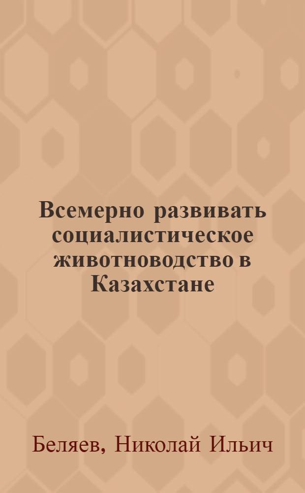 Всемерно развивать социалистическое животноводство в Казахстане : (Из выступления на XI Пленуме ЦК КП Казахстана)