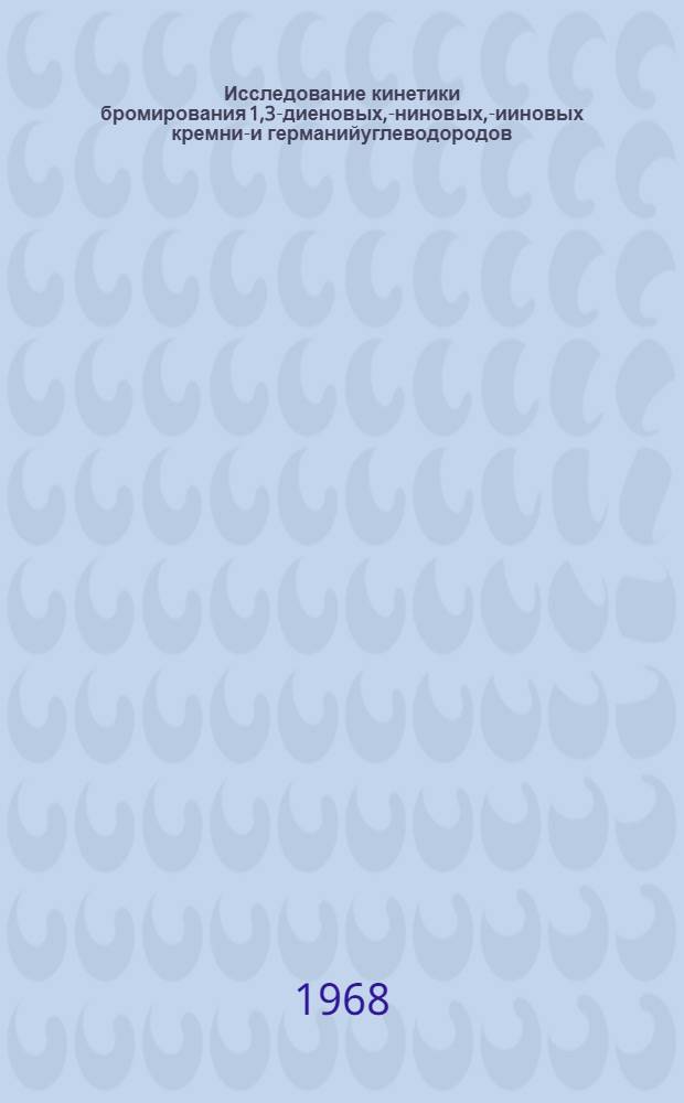 Исследование кинетики бромирования 1,3-диеновых, -ениновых, -дииновых кремний- и германийуглеводородов : Автореферат дис. на соискание учен. степени канд. хим. наук : (072)