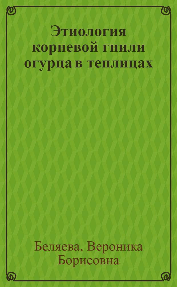 Этиология корневой гнили огурца в теплицах : Автореферат дис. на соискание учен. степени канд. биол. наук : (540)