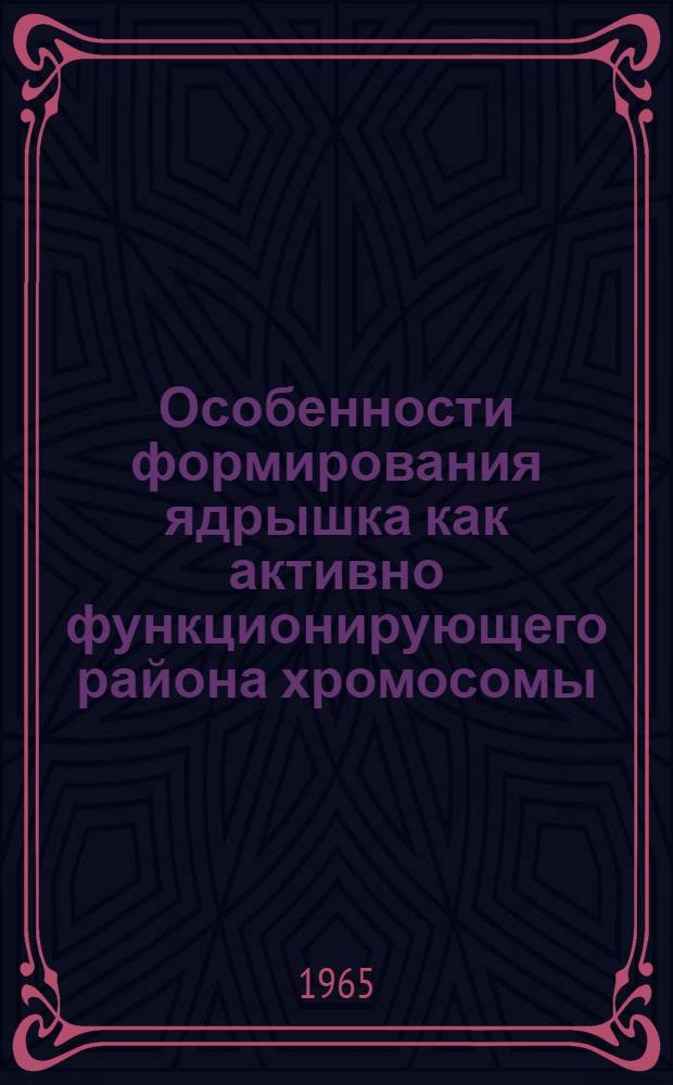 Особенности формирования ядрышка как активно функционирующего района хромосомы : Автореферат дис. на соискание учен. степени кандидата биол. наук