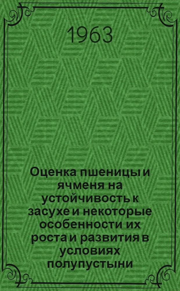 Оценка пшеницы и ячменя на устойчивость к засухе и некоторые особенности их роста и развития в условиях полупустыни : Автореферат дис. на соискание учен. степени кандидата биол. наук