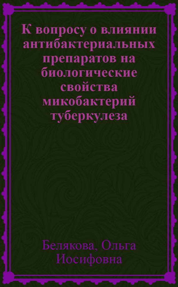 К вопросу о влиянии антибактериальных препаратов на биологические свойства микобактерий туберкулеза : Автореферат дис. на соискание учен. степени канд. биол. наук