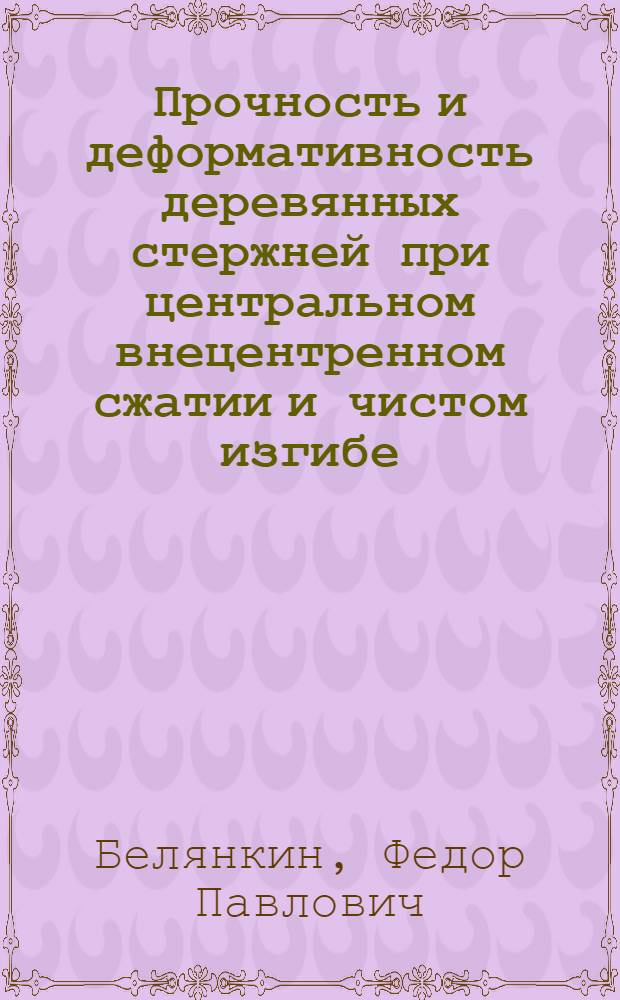 Прочность и деформативность деревянных стержней при центральном внецентренном сжатии и чистом изгибе