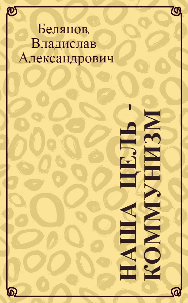 Наша цель - коммунизм