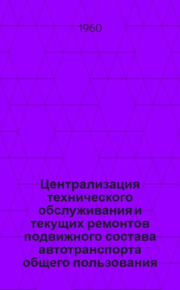 Централизация технического обслуживания и текущих ремонтов подвижного состава автотранспорта общего пользования