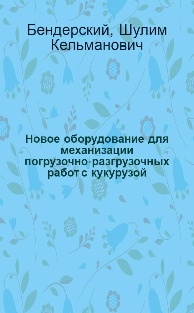 Новое оборудование для механизации погрузочно-разгрузочных работ с кукурузой