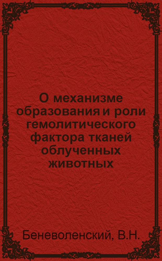 О механизме образования и роли гемолитического фактора тканей облученных животных : Автореферат дис. на соискание учен. степени кандидата мед. наук