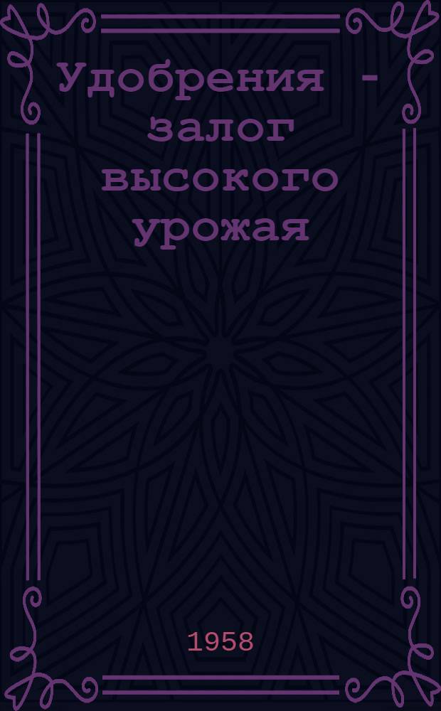 Удобрения - залог высокого урожая : Опыт применения орган. и минер. удобрений в колхозе им. Фрунзе, Иван. района Иван. обл