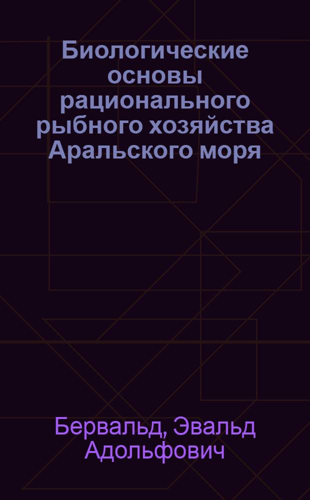 Биологические основы рационального рыбного хозяйства Аральского моря : Автореферат дис. на соискание учен. степени доктора биол. наук