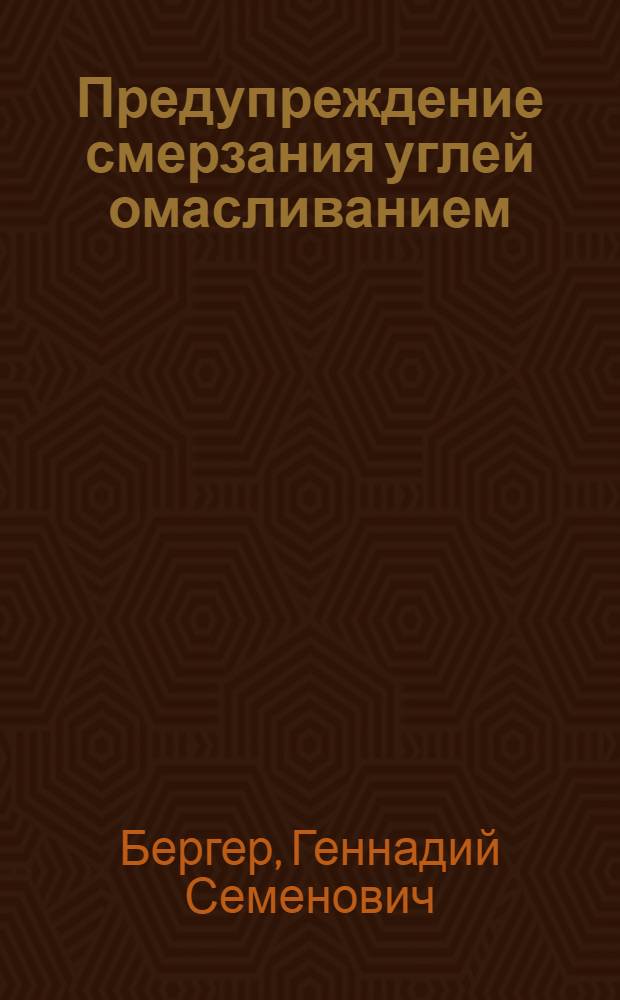 Предупреждение смерзания углей омасливанием : (Из опыта работы углеобогатит. фабрик в Караганде)