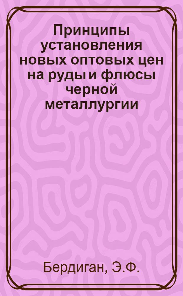 Принципы установления новых оптовых цен на руды и флюсы черной металлургии : Доклад на V науч.-техн. сессии ин-та "Механобр", июнь 1965 г