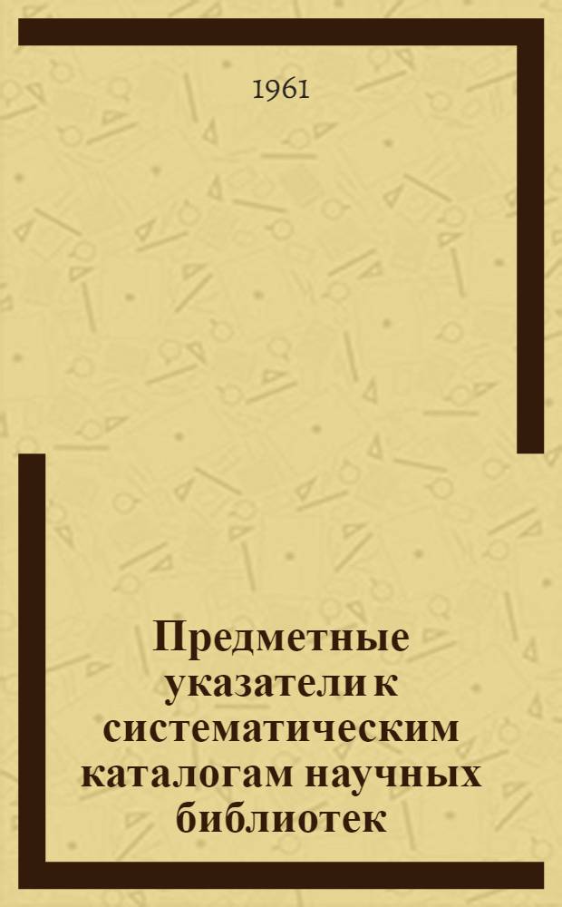 Предметные указатели к систематическим каталогам научных библиотек