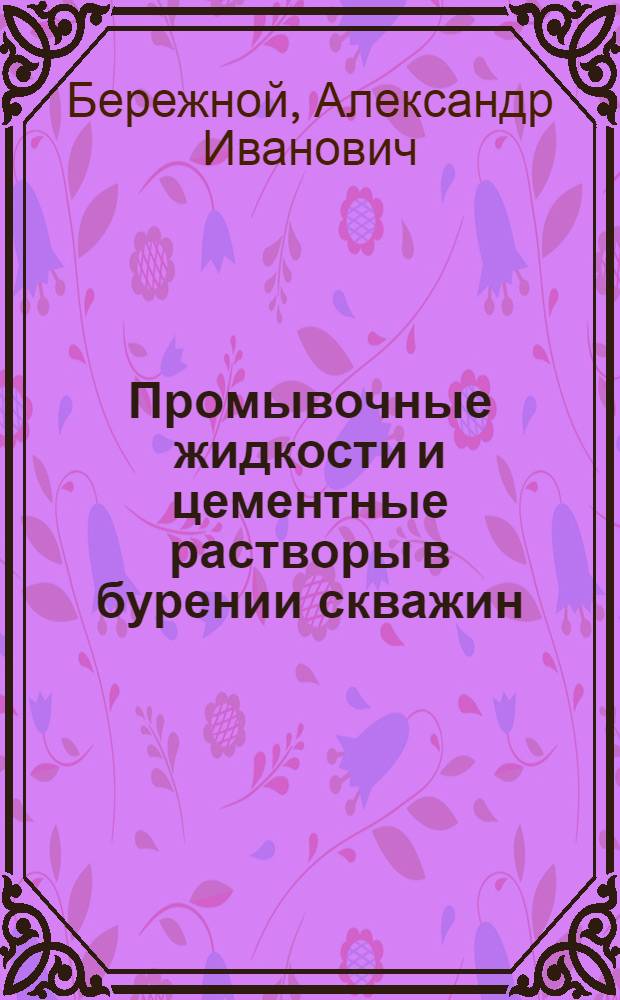 Промывочные жидкости и цементные растворы в бурении скважин : (Из опыта бурения в Татар. экон. районе)