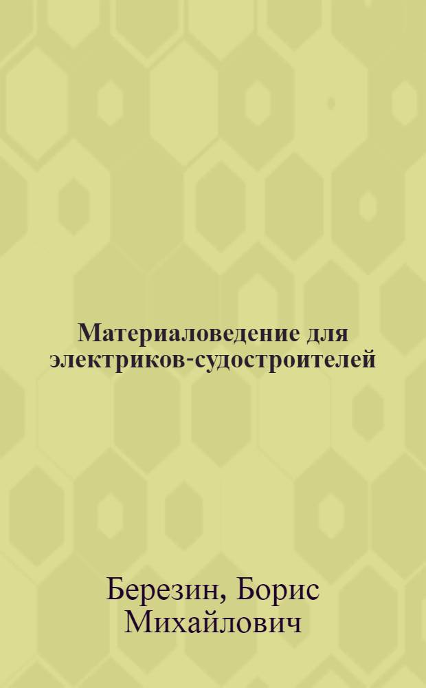 Материаловедение для электриков-судостроителей : Учебник для судостроит. техникумов