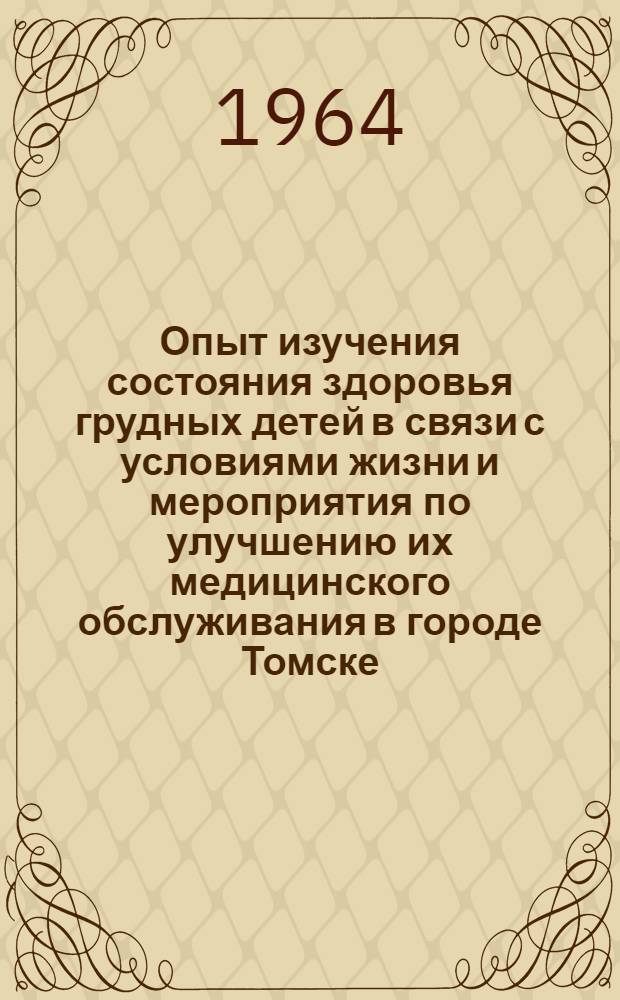 Опыт изучения состояния здоровья грудных детей в связи с условиями жизни и мероприятия по улучшению их медицинского обслуживания в городе Томске (1960-1963 гг.) : Автореферат дис. на соискание учен. степени кандидата мед. наук