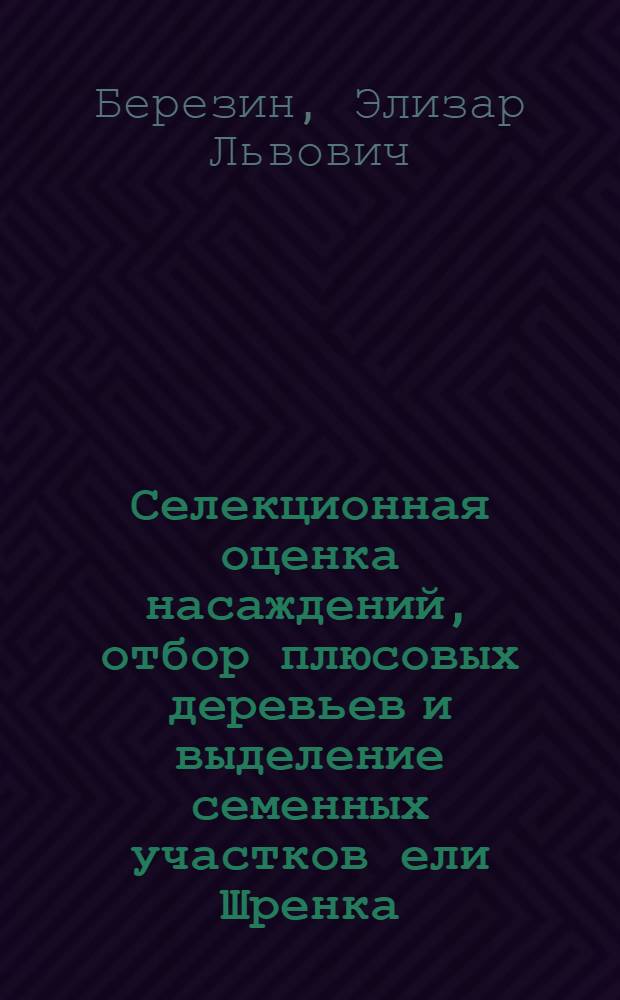 Селекционная оценка насаждений, отбор плюсовых деревьев и выделение семенных участков ели Шренка : (Метод. указания)