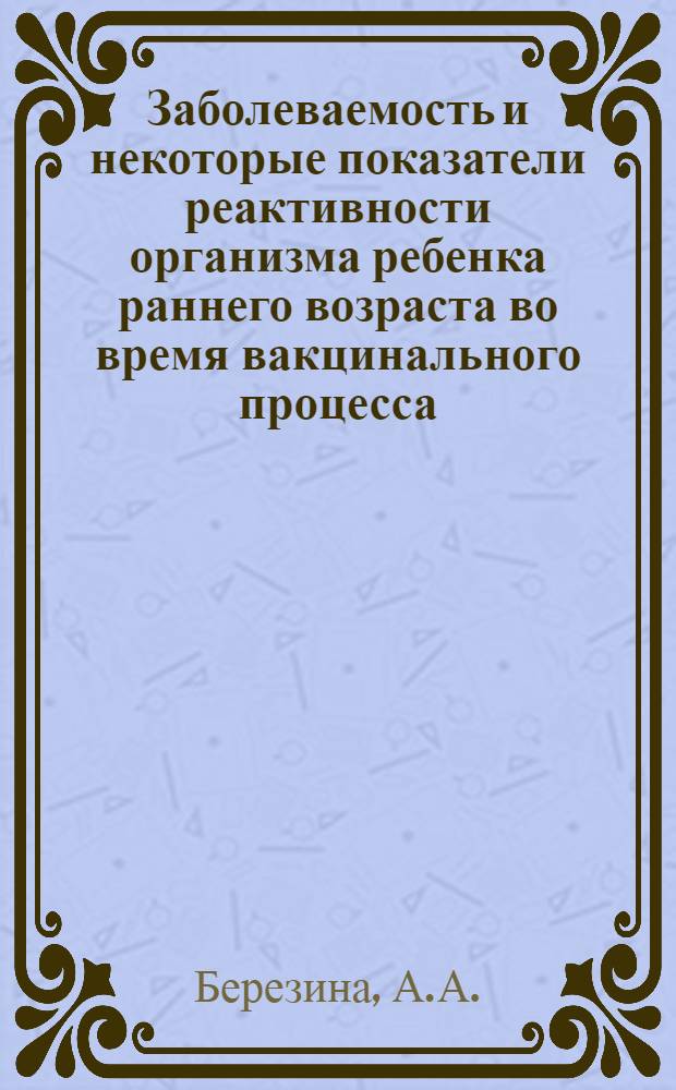 Заболеваемость и некоторые показатели реактивности организма ребенка раннего возраста во время вакцинального процесса : Автореферат дис. на соискание учен. степени кандидата мед. наук