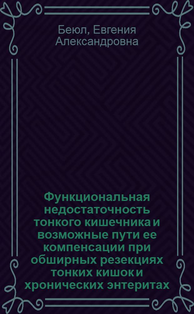 Функциональная недостаточность тонкого кишечника и возможные пути ее компенсации при обширных резекциях тонких кишок и хронических энтеритах : Автореферат дис. на соискание учен. степени доктора мед. наук