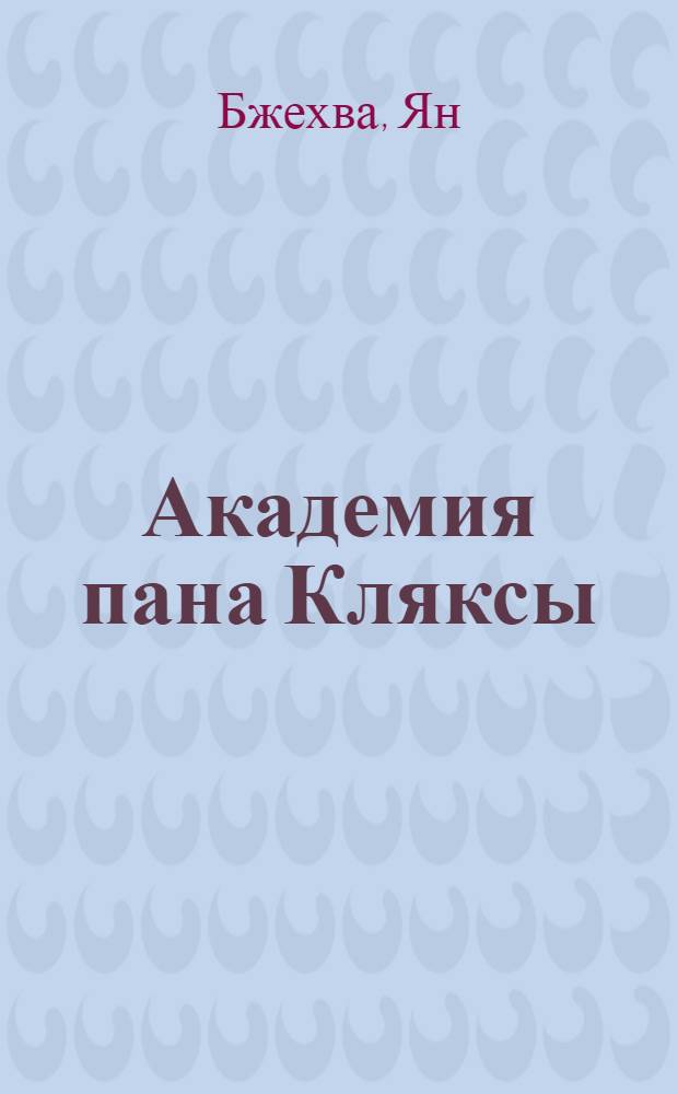 Академия пана Кляксы; Путешествия пана Кляксы: Две повести про пана Кляксу: Для мл. школьного возраста: Пер. с пол. / Рис. И. Кабакова