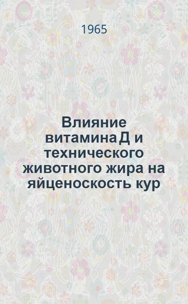 Влияние витамина Д и технического животного жира на яйценоскость кур : Автореферат дис. на соискание учен. степени кандидата биол. наук