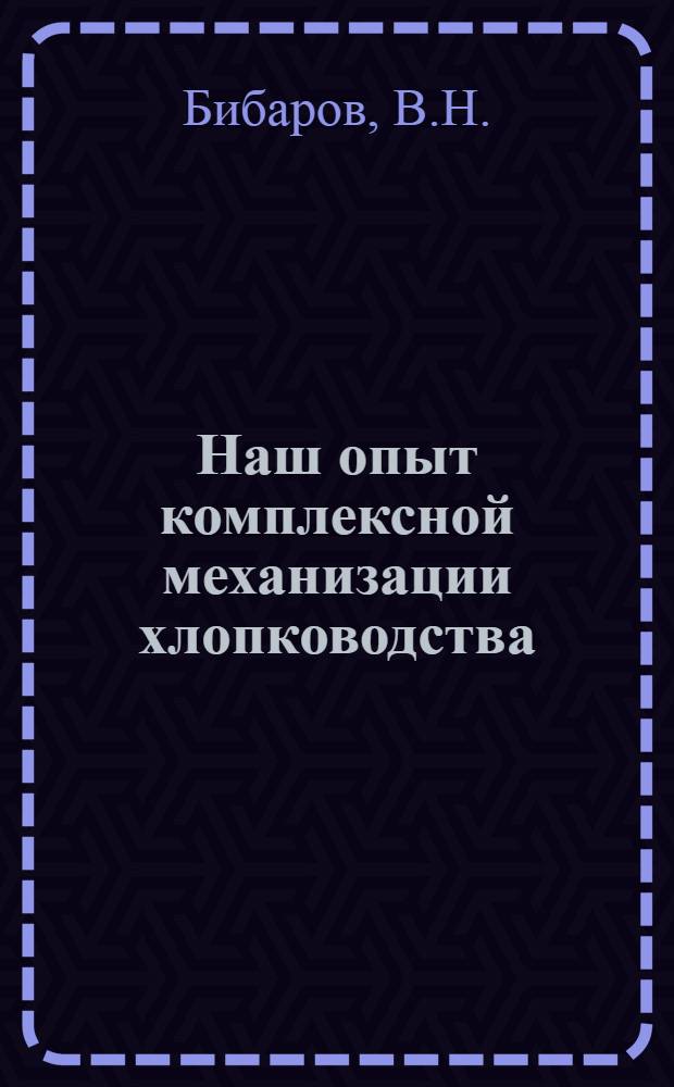 Наш опыт комплексной механизации хлопководства : Колхоз "40 лет Октября" Чиназского района