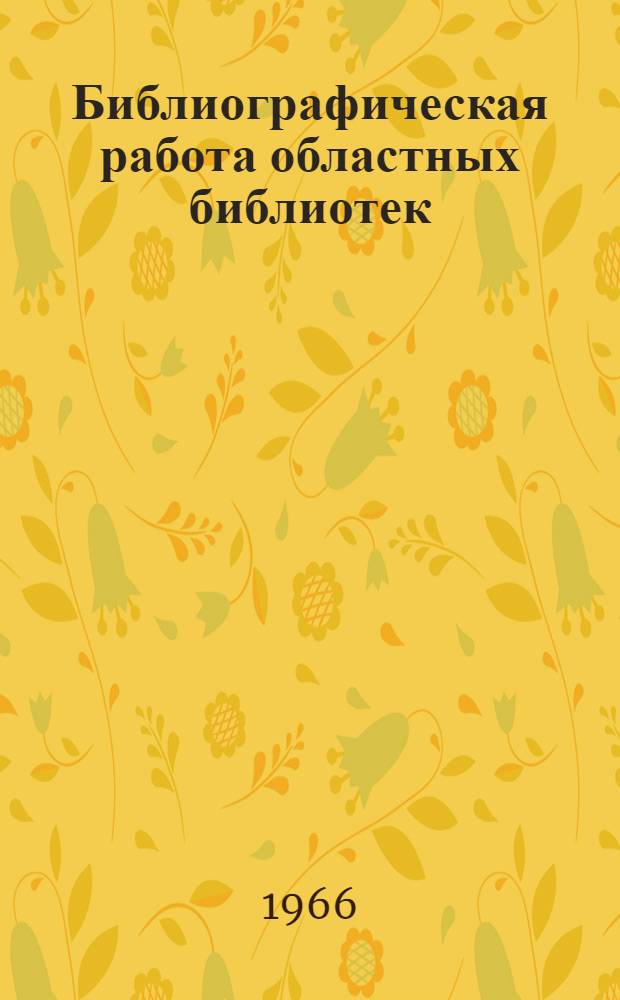 Библиографическая работа областных библиотек : Инструктивно-метод. письмо