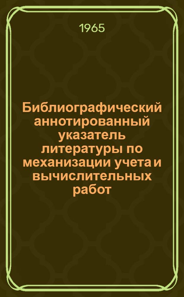 Библиографический аннотированный указатель литературы по механизации учета и вычислительных работ (за 1954-1963 гг.)
