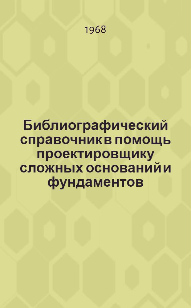 Библиографический справочник в помощь проектировщику сложных оснований и фундаментов